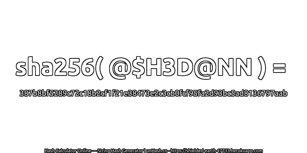 sha256( @$H3D@NN ) = 387b8bf5289c72c18b2cf1f21e38473e2c3cb0fcf95fa2d93bc5ad8136797aab | unHash.co