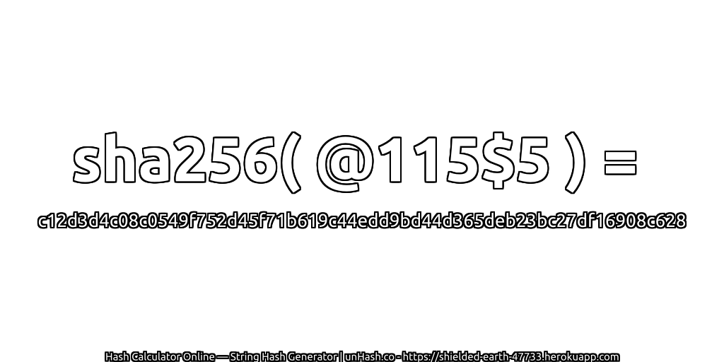 sha256( @115$5 ) = c12d3d4c08c0549f752d45f71b619c44edd9bd44d365deb23bc27df16908c628 | unHash.co