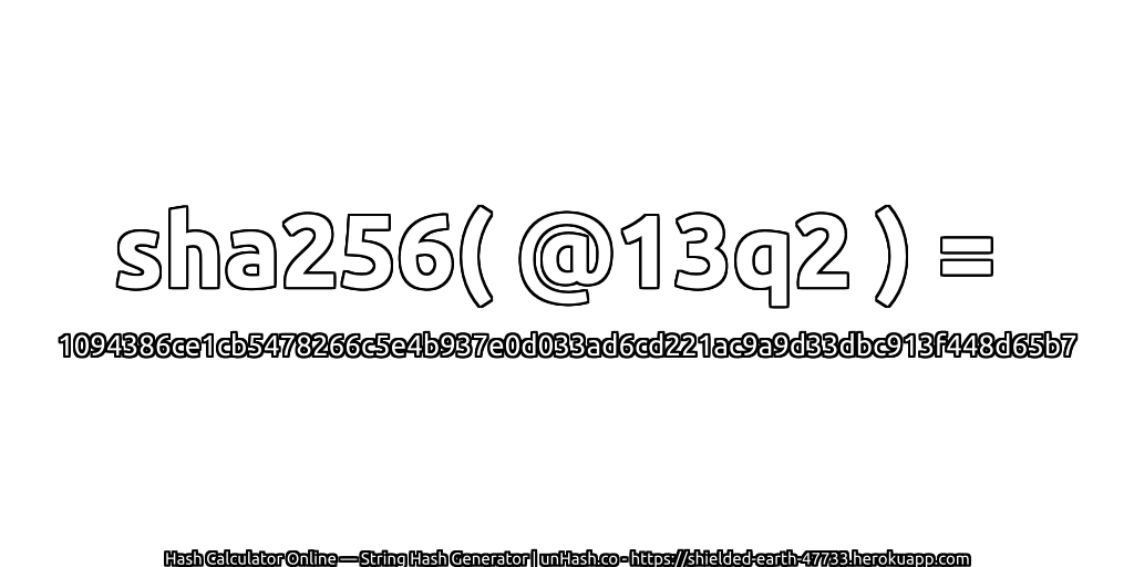 sha256( @13q2 ) = 1094386ce1cb5478266c5e4b937e0d033ad6cd221ac9a9d33dbc913f448d65b7 | unHash.co
