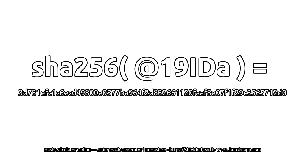 sha256( @19IDa ) = 3d731efc1c6ecd49800e0577ba964f2d832661120faaf8e07f1f29c3565712d0 | unHash.co