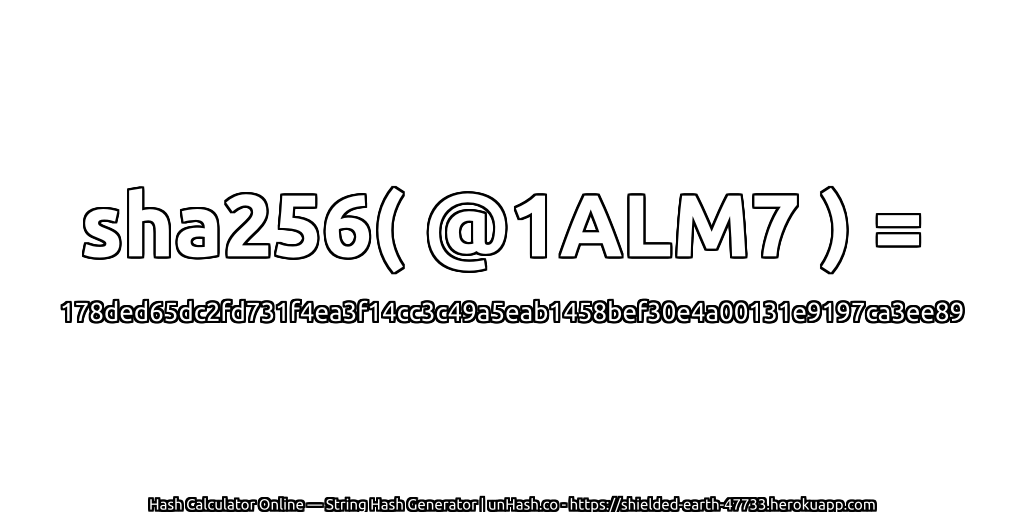 sha256( @1ALM7 ) = 178ded65dc2fd731f4ea3f14cc3c49a5eab1458bef30e4a00131e9197ca3ee89 | unHash.co