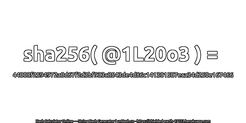 sha256( @1L20o3 ) = 44008f2594972a0d67f2d3bf933c8543de4d86c141301507eca34d250e167466 | unHash.co
