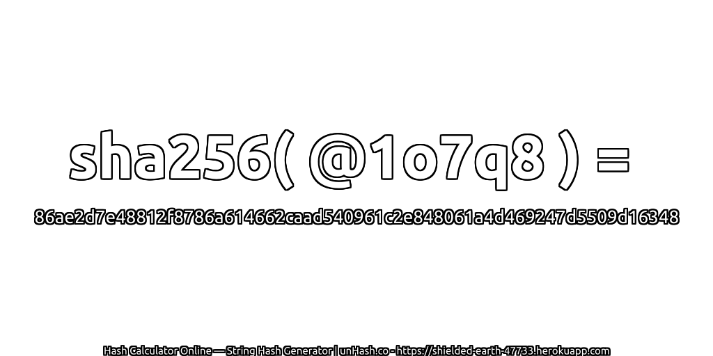 sha256( @1o7q8 ) = 86ae2d7e48812f8786a614662caad540961c2e848061a4d469247d5509d16348 | unHash.co