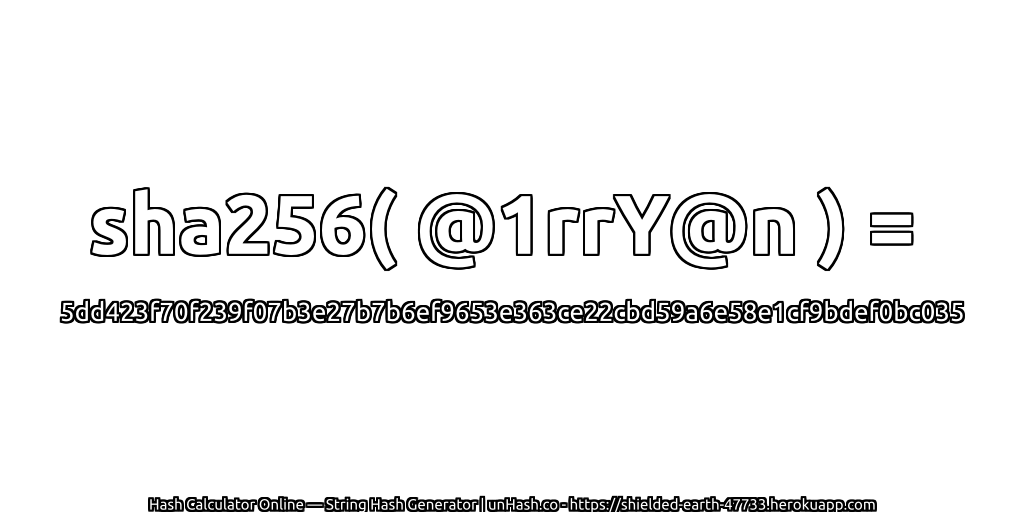 sha256( @1rrY@n ) = 5dd423f70f239f07b3e27b7b6ef9653e363ce22cbd59a6e58e1cf9bdef0bc035 | unHash.co