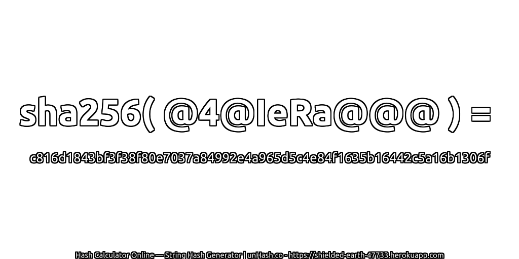 sha256( @4@IeRa@@@ ) = c816d1843bf3f38f80e7037a84992e4a965d5c4e84f1635b16442c5a16b1306f | unHash.co