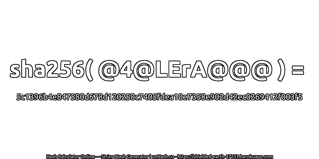 sha256( @4@LErA@@@ ) = 5c1396b4e847580d678d120250c7405fdea10e7358e902d42ec0269412f003f5 | unHash.co