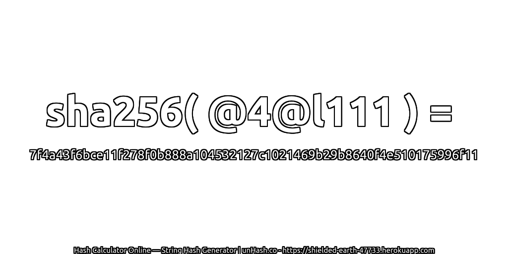 sha256( @4@l111 ) = 7f4a43f6bce11f278f0b888a104532127c1021469b29b8640f4e510175996f11 | unHash.co