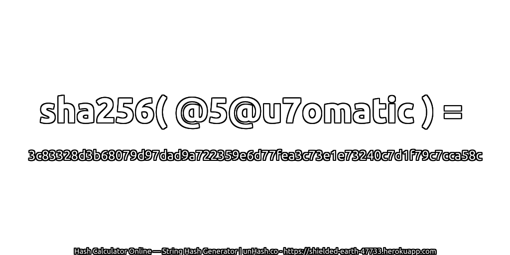 sha256( @5@u7omatic ) = 3c83328d3b68079d97dad9a722359e6d77fea3c73e1e73240c7d1f79c7cca58c | unHash.co