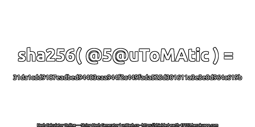 sha256( @5@uToMAtic ) = 31da1cdd9187eadbed94403eaa944f2c449fada525d301611a3e3e0d964c619b | unHash.co