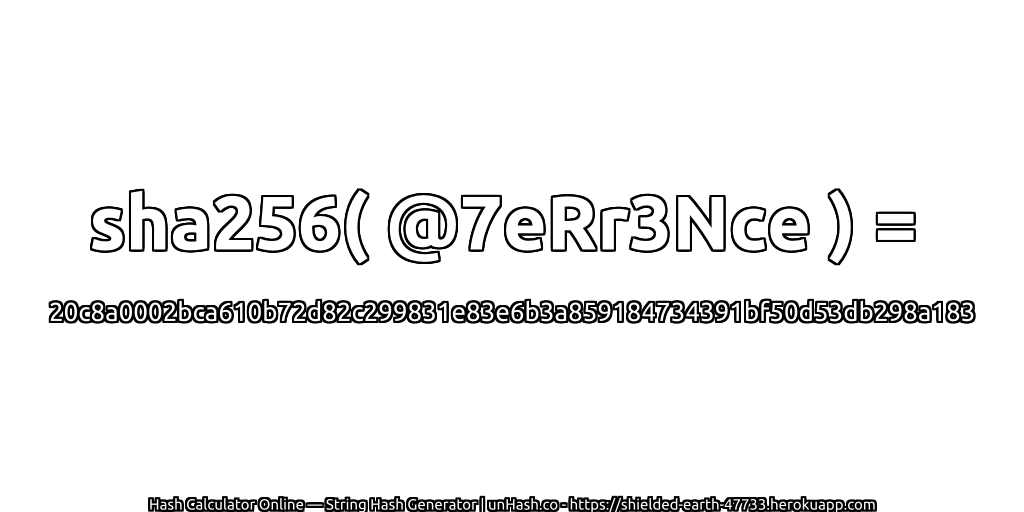 sha256( @7eRr3Nce ) = 20c8a0002bca610b72d82c299831e83e6b3a859184734391bf50d53db298a183 | unHash.co
