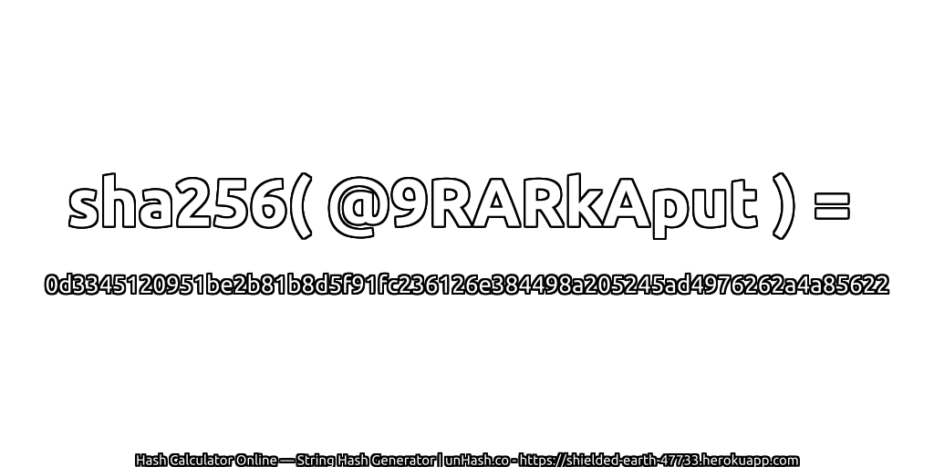sha256( @9RARkAput ) = 0d3345120951be2b81b8d5f91fc236126e384498a205245ad4976262a4a85622 | unHash.co