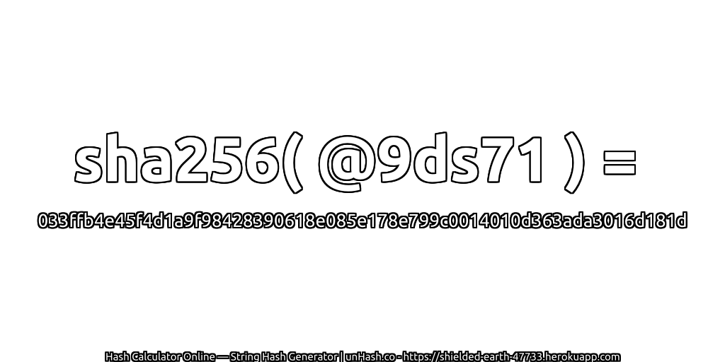 sha256( @9ds71 ) = 033ffb4e45f4d1a9f98428390618e085e178e799c0014010d363ada3016d181d | unHash.co