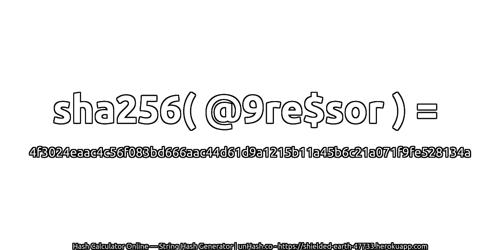 sha256( @9re$sor ) = 4f3024eaac4c56f083bd666aac44d61d9a1215b11a45b6c21a071f9fe528134a | unHash.co