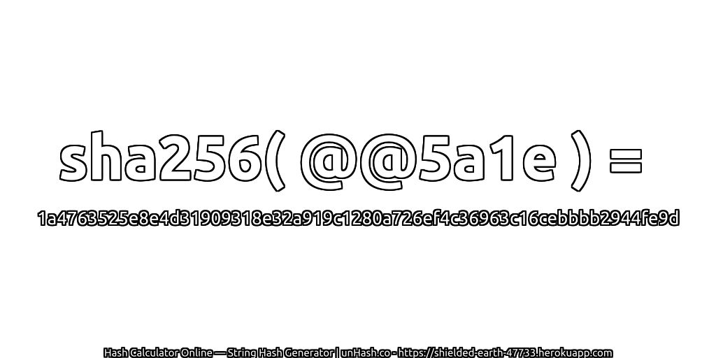 sha256( @@5a1e ) = 1a4763525e8e4d31909318e32a919c1280a726ef4c36963c16cebbbb2944fe9d | unHash.co