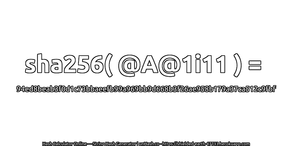 sha256( @A@1i11 ) = 94ed8beab3f0d1c73bbaeefb99a969bb9d668b3f26ae958b179a37ca512c9fbf | unHash.co