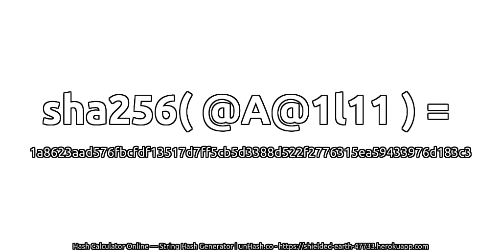 sha256( @A@1l11 ) = 1a8623aad576fbcfdf13517d7ff5cb5d3388d522f2776315ea59433976d183c3 | unHash.co