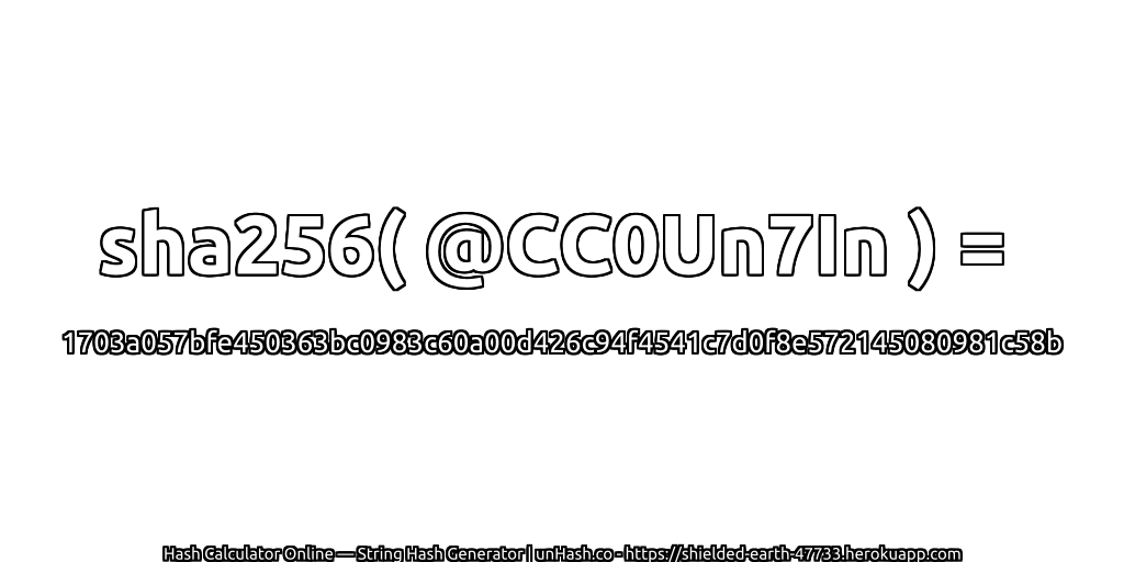 sha256( @CC0Un7In ) = 1703a057bfe450363bc0983c60a00d426c94f4541c7d0f8e572145080981c58b | unHash.co