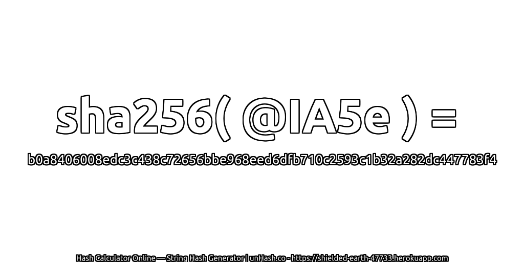 sha256( @IA5e ) = b0a8406008edc3c438c72656bbe968eed6dfb710c2593c1b32a282dc447783f4 | unHash.co