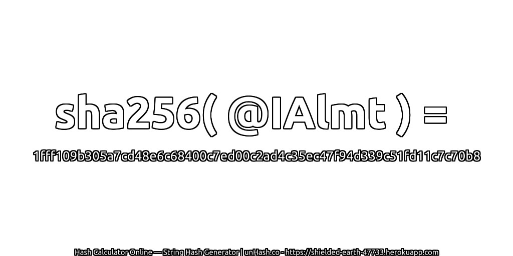sha256( @IAlmt ) = 1fff109b305a7cd48e6c68400c7ed00c2ad4c35ec47f94d339c51fd11c7c70b8 | unHash.co