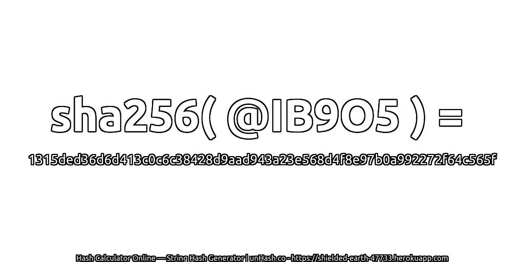 sha256( @IB9O5 ) = 1315ded36d6d413c0c6c38428d9aad943a23e568d4f8e97b0a992272f64c565f | unHash.co