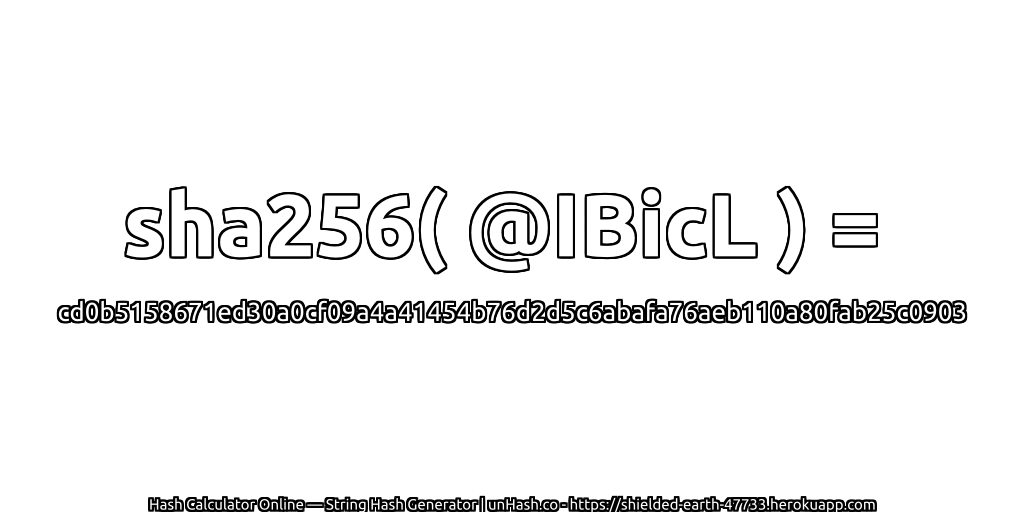 sha256( @IBicL ) = cd0b5158671ed30a0cf09a4a41454b76d2d5c6abafa76aeb110a80fab25c0903 | unHash.co