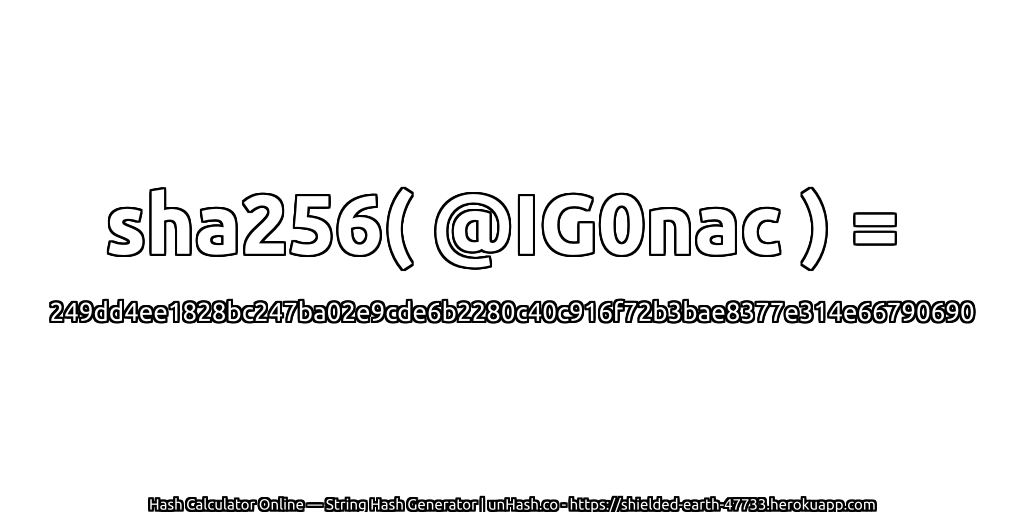 sha256( @IG0nac ) = 249dd4ee1828bc247ba02e9cde6b2280c40c916f72b3bae8377e314e66790690 | unHash.co