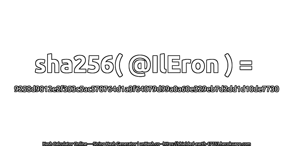 sha256( @IlEron ) = 9258d9812e2f353c5ac578764d1a3f64079d99a0a60e329eb7d2dd1d10de7730 | unHash.co