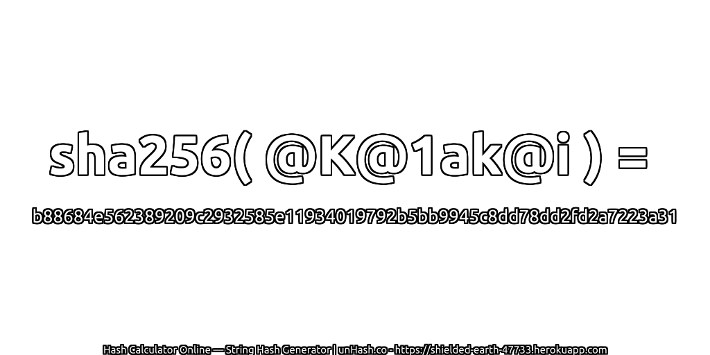 sha256( @K@1ak@i ) = b88684e562389209c2932585e11934019792b5bb9945c8dd78dd2fd2a7223a31 | unHash.co