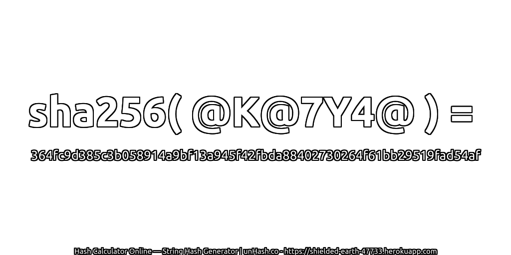 sha256( @K@7Y4@ ) = 364fc9d385c3b058914a9bf13a945f42fbda88402730264f61bb29519fad54af | unHash.co