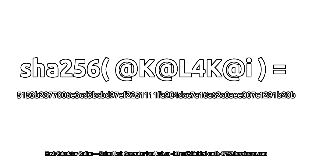 sha256( @K@L4K@i ) = 5153b2877006e3cd3bcbd97ef2251111fa984dcc7a16a62c0aee007c1291b20b | unHash.co