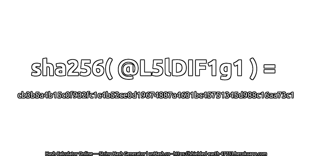 sha256( @L5lDIF1g1 ) = cb3b5a4b15c0f932fc1c4b52ce0d19674887a4631bc45751345d988c16aa73c1 | unHash.co