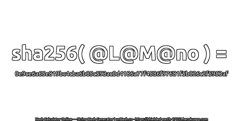sha256( @L@M@no ) = 0e9ce6a65e819bc4cba6b05c593ac0d4186a77f4586f97681f5b026c2f5953af | unHash.co