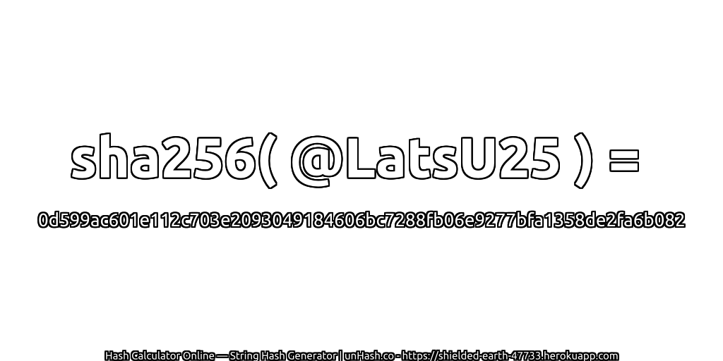 sha256( @LatsU25 ) = 0d599ac601e112c703e2093049184606bc7288fb06e9277bfa1358de2fa6b082 | unHash.co