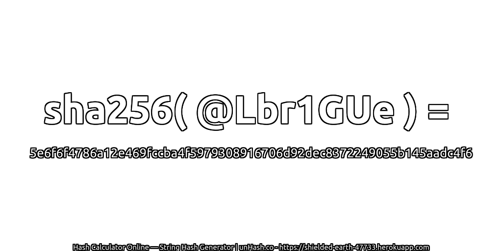 sha256( @Lbr1GUe ) = 5e6f6f4786a12e469fccba4f5979308916706d92dec8372249055b145aadc4f6 | unHash.co