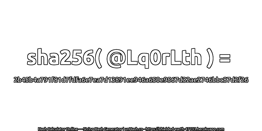 sha256( @Lq0rLth ) = 2b45b4a791f81d7fdfa6e7ea7d13891ee946a650e9567d32ae2746bbc87d2f26 | unHash.co