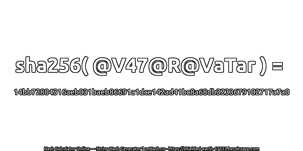 sha256( @V47@R@VaTar ) = 14bb72804316aeb031baeb86691a1dce142ad41bc8a68db3233679102717a7a0 | unHash.co