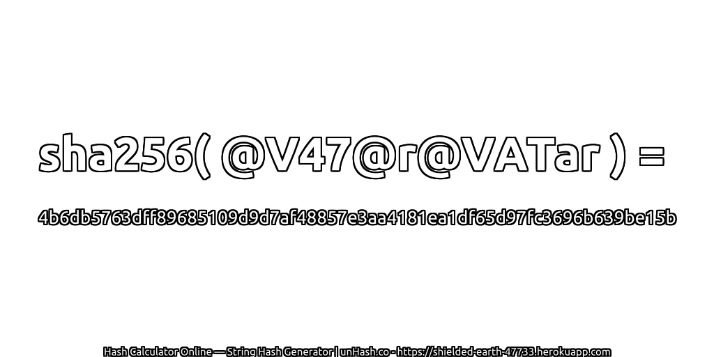 sha256( @V47@r@VATar ) = 4b6db5763dff89685109d9d7af48857e3aa4181ea1df65d97fc3696b639be15b | unHash.co
