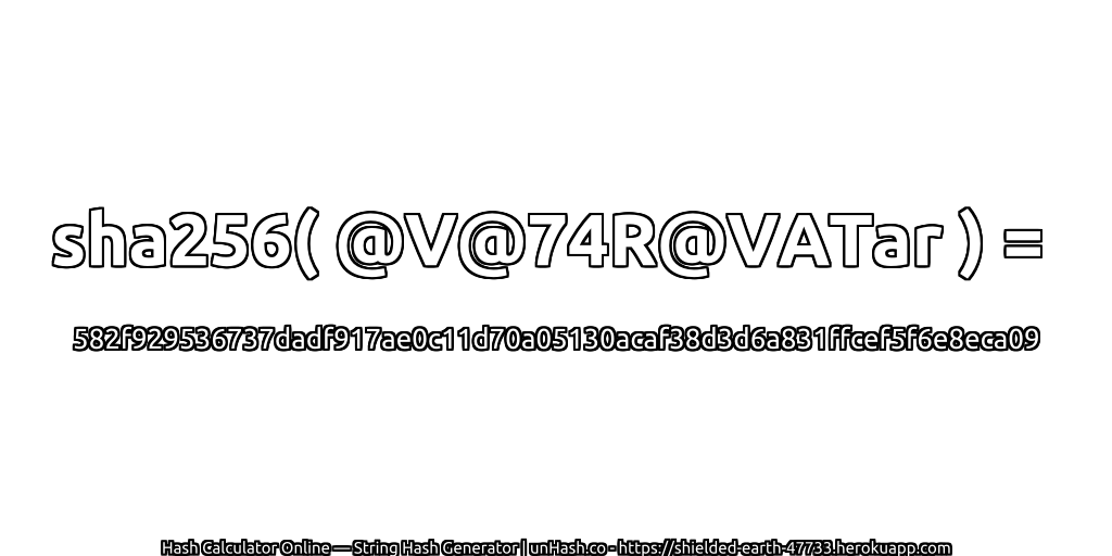 sha256( @V@74R@VATar ) = 582f929536737dadf917ae0c11d70a05130acaf38d3d6a831ffcef5f6e8eca09 | unHash.co