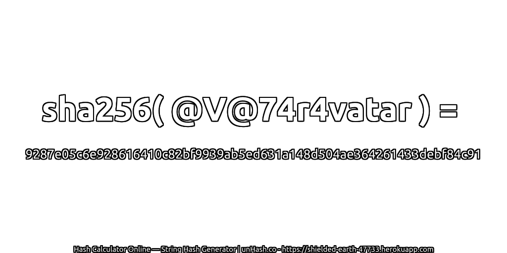 sha256( @V@74r4vatar ) = 9287e05c6e928616410c82bf9939ab5ed631a148d504ae364261433debf84c91 | unHash.co