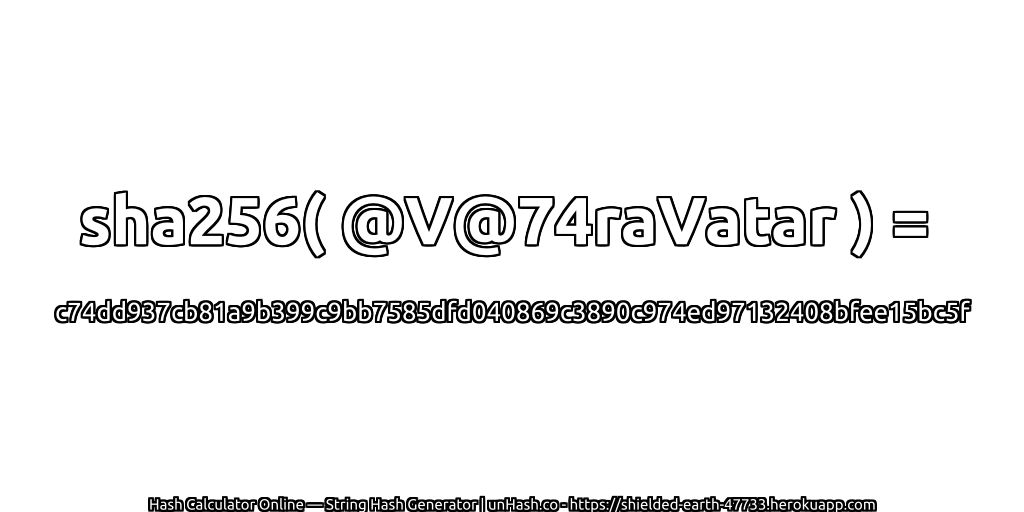 sha256( @V@74raVatar ) = c74dd937cb81a9b399c9bb7585dfd040869c3890c974ed97132408bfee15bc5f | unHash.co