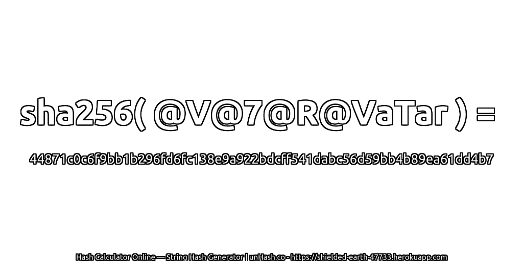 sha256( @V@7@R@VaTar ) = 44871c0c6f9bb1b296fd6fc138e9a922bdcff541dabc56d59bb4b89ea61dd4b7 | unHash.co