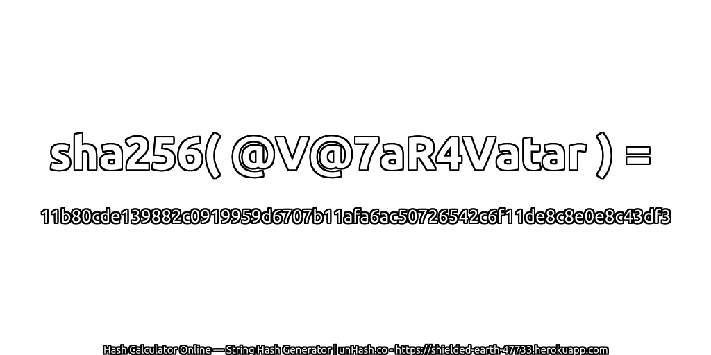 sha256( @V@7aR4Vatar ) = 11b80cde139882c0919959d6707b11afa6ac50726542c6f11de8c8e0e8c43df3 | unHash.co