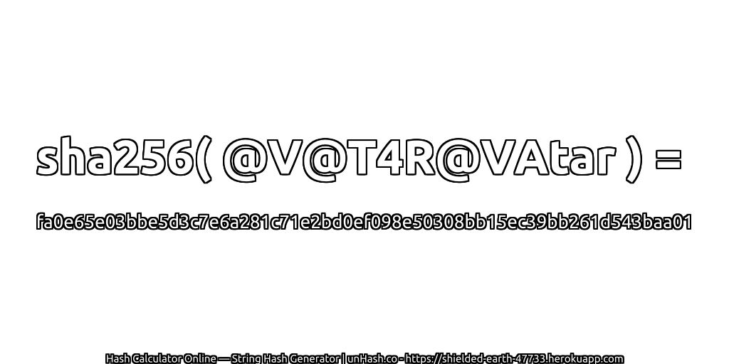 sha256( @V@T4R@VAtar ) = fa0e65e03bbe5d3c7e6a281c71e2bd0ef098e50308bb15ec39bb261d543baa01 | unHash.co