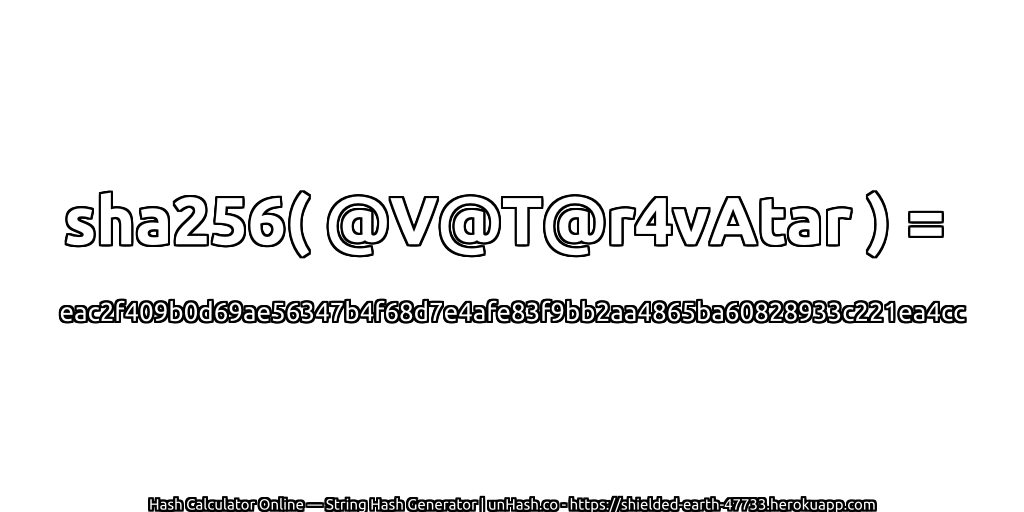 sha256( @V@T@r4vAtar ) = eac2f409b0d69ae56347b4f68d7e4afe83f9bb2aa4865ba60828933c221ea4cc | unHash.co