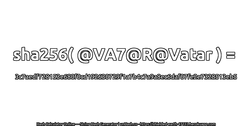 sha256( @VA7@R@Vatar ) = 3c7aedf728153e680f0cd192630729f1a7b4c7a9a8ec6daf07fe2e7328513eb5 | unHash.co
