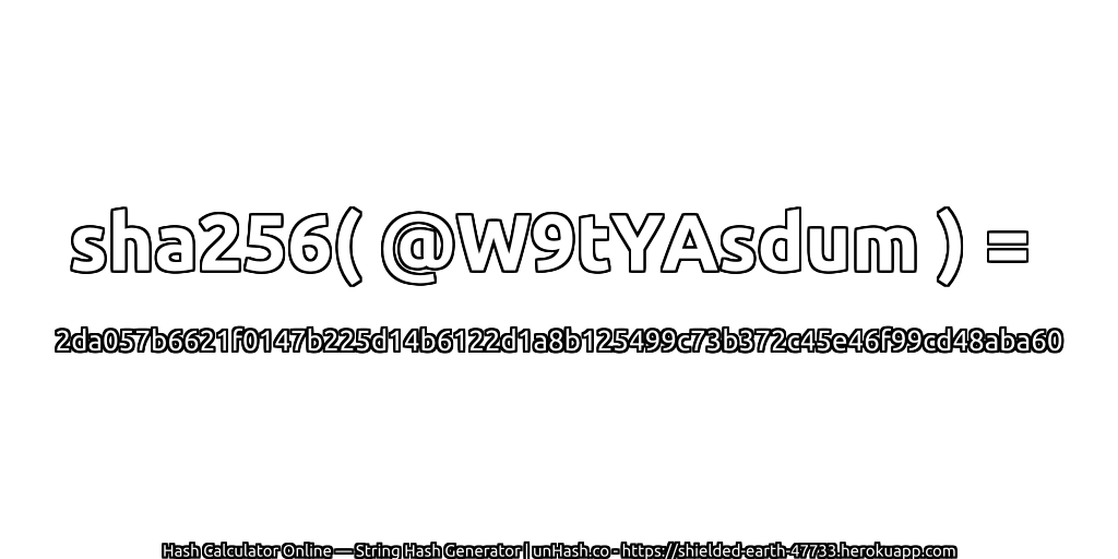 sha256( @W9tYAsdum ) = 2da057b6621f0147b225d14b6122d1a8b125499c73b372c45e46f99cd48aba60 | unHash.co
