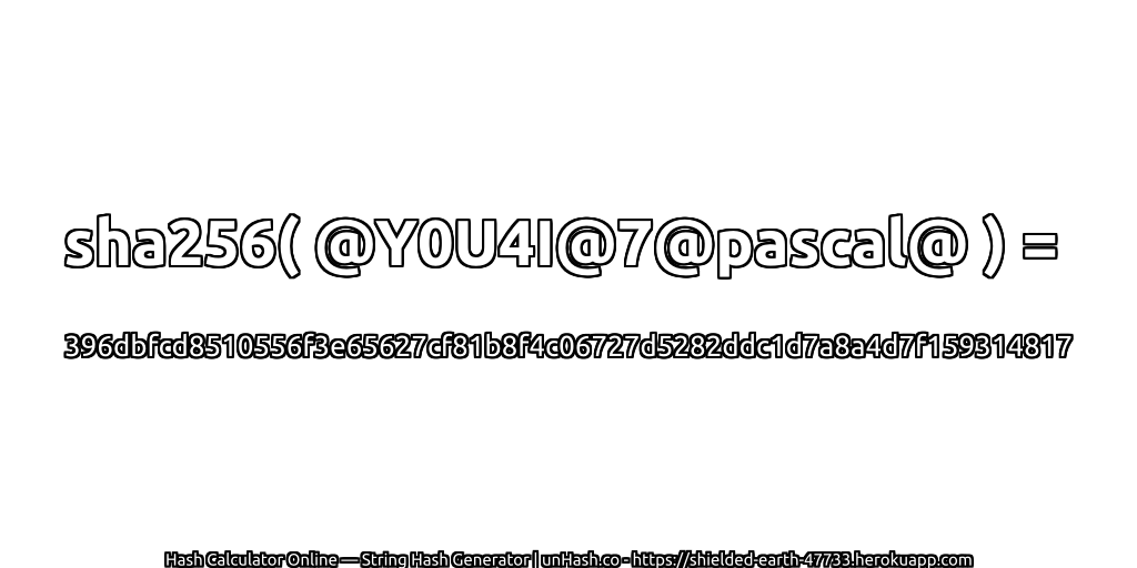 sha256( @Y0U4I@7@pascal@ ) = 396dbfcd8510556f3e65627cf81b8f4c06727d5282ddc1d7a8a4d7f159314817 | unHash.co
