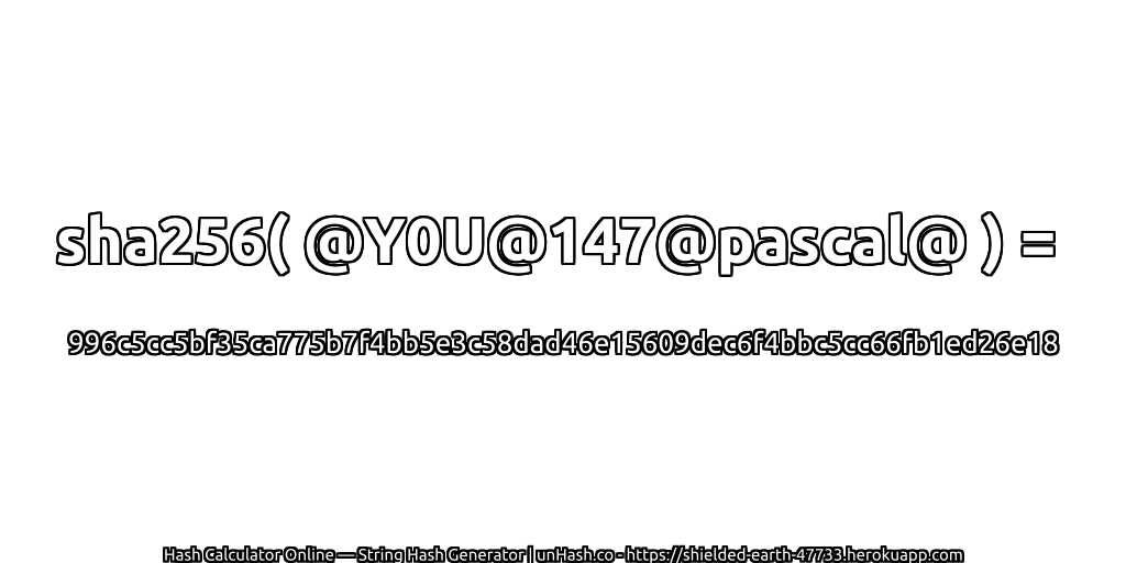 sha256( @Y0U@147@pascal@ ) = 996c5cc5bf35ca775b7f4bb5e3c58dad46e15609dec6f4bbc5cc66fb1ed26e18 | unHash.co