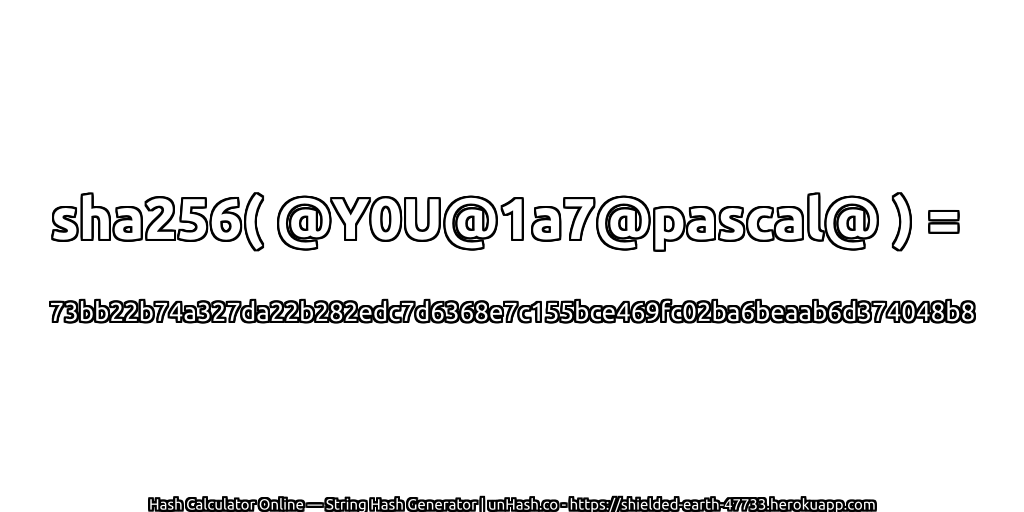 sha256( @Y0U@1a7@pascal@ ) = 73bb22b74a327da22b282edc7d6368e7c155bce469fc02ba6beaab6d374048b8 | unHash.co