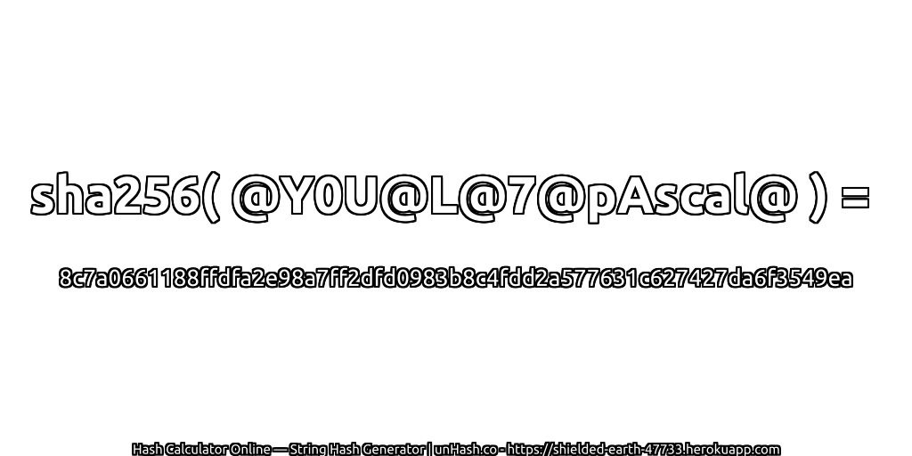 sha256( @Y0U@L@7@pAscal@ ) = 8c7a0661188ffdfa2e98a7ff2dfd0983b8c4fdd2a577631c627427da6f3549ea | unHash.co